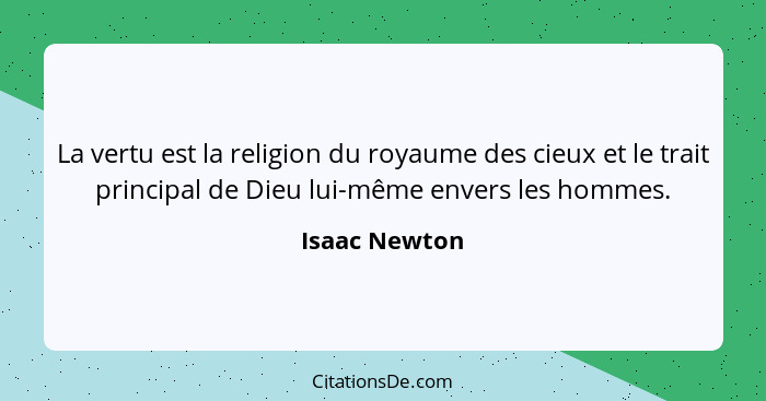 La vertu est la religion du royaume des cieux et le trait principal de Dieu lui-même envers les hommes.... - Isaac Newton