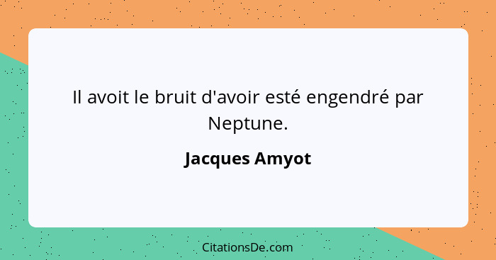 Il avoit le bruit d'avoir esté engendré par Neptune.... - Jacques Amyot