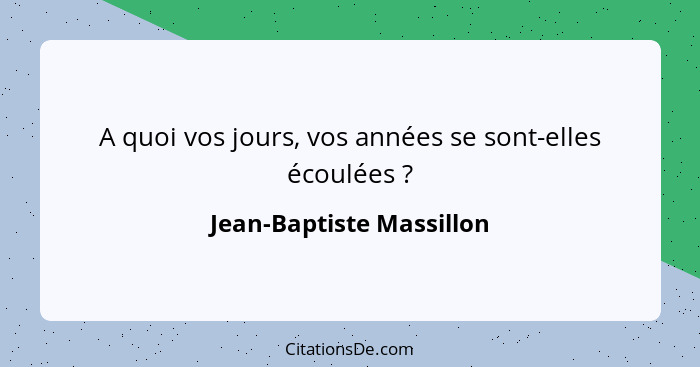 A quoi vos jours, vos années se sont-elles écoulées ?... - Jean-Baptiste Massillon