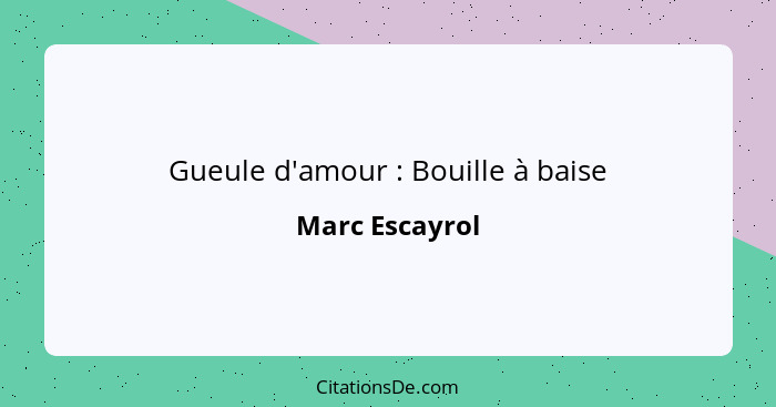 Gueule d'amour : Bouille à baise... - Marc Escayrol