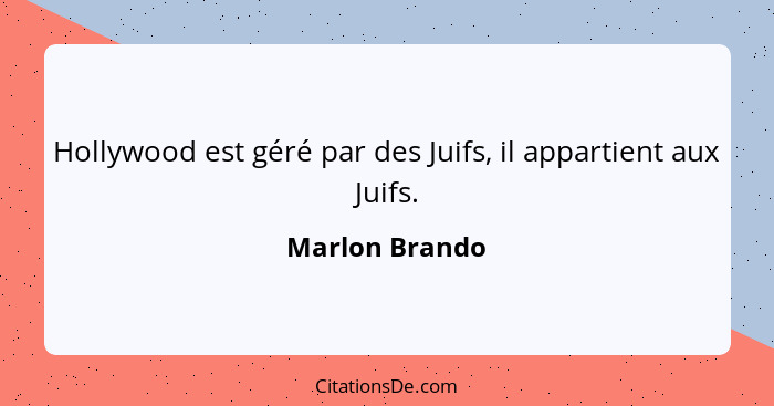 Hollywood est géré par des Juifs, il appartient aux Juifs.... - Marlon Brando