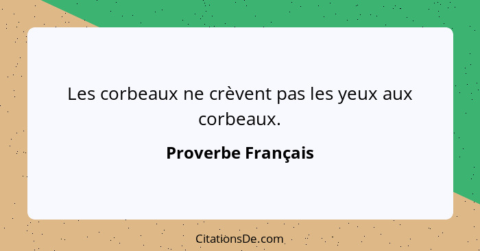 Les corbeaux ne crèvent pas les yeux aux corbeaux.... - Proverbe Français