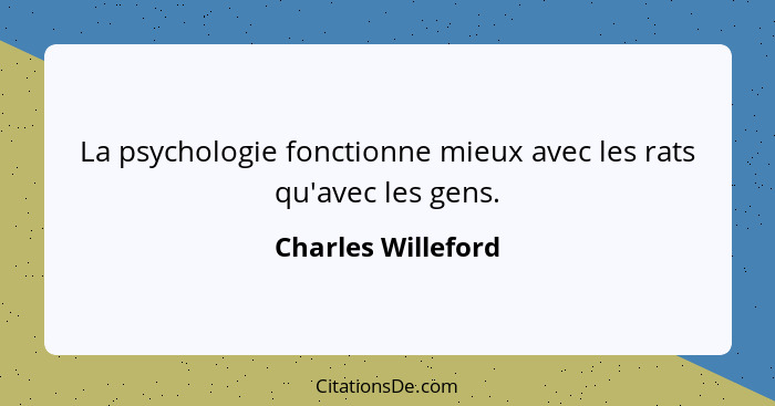 La psychologie fonctionne mieux avec les rats qu'avec les gens.... - Charles Willeford