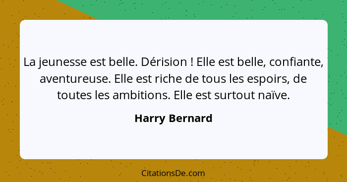 La jeunesse est belle. Dérision ! Elle est belle, confiante, aventureuse. Elle est riche de tous les espoirs, de toutes les ambit... - Harry Bernard