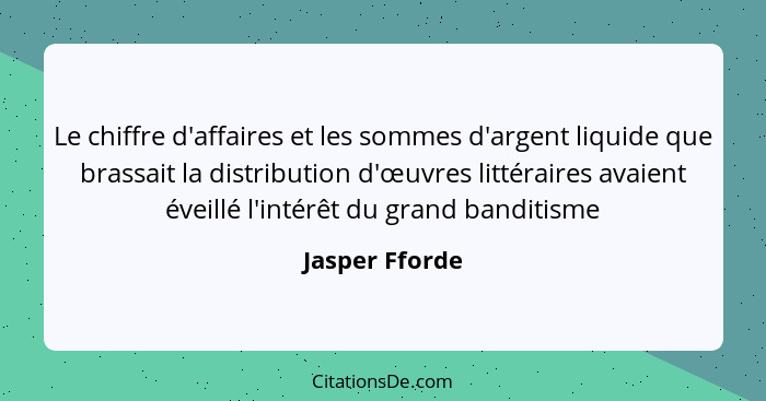 Le chiffre d'affaires et les sommes d'argent liquide que brassait la distribution d'œuvres littéraires avaient éveillé l'intérêt du gr... - Jasper Fforde