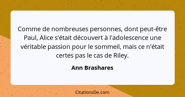 Comme de nombreuses personnes, dont peut-être Paul, Alice s'était découvert à l'adolescence une véritable passion pour le sommeil, mai... - Ann Brashares