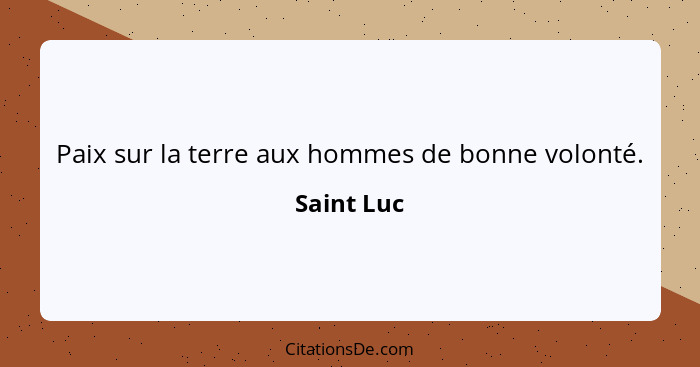 Paix sur la terre aux hommes de bonne volonté.... - Saint Luc