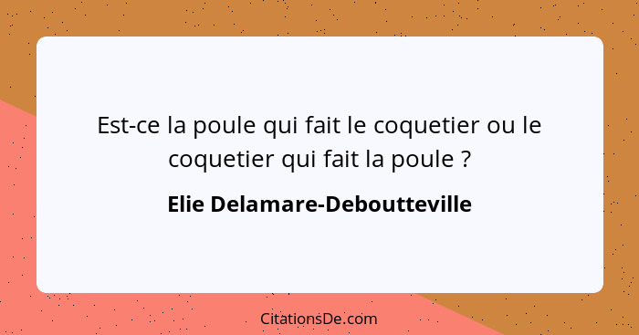 Est-ce la poule qui fait le coquetier ou le coquetier qui fait la poule ?... - Elie Delamare-Deboutteville