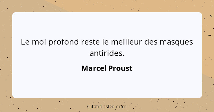 Le moi profond reste le meilleur des masques antirides.... - Marcel Proust