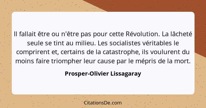 Il fallait être ou n'être pas pour cette Révolution. La lâcheté seule se tint au milieu. Les socialistes véritables le co... - Prosper-Olivier Lissagaray