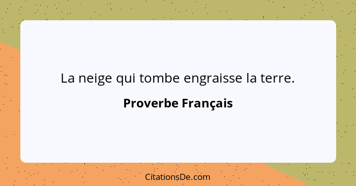 La neige qui tombe engraisse la terre.... - Proverbe Français