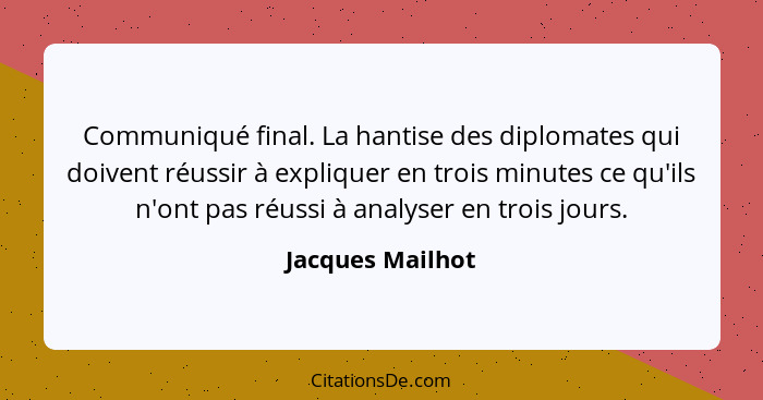 Communiqué final. La hantise des diplomates qui doivent réussir à expliquer en trois minutes ce qu'ils n'ont pas réussi à analyser e... - Jacques Mailhot