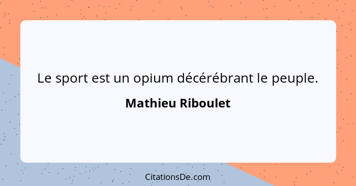 Le sport est un opium décérébrant le peuple.... - Mathieu Riboulet