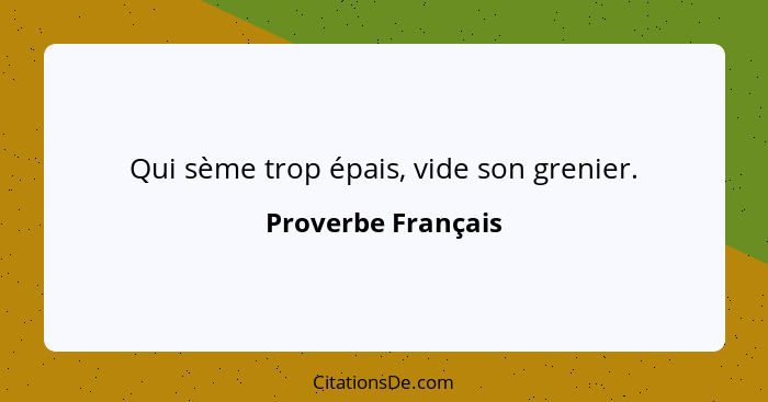 Qui sème trop épais, vide son grenier.... - Proverbe Français