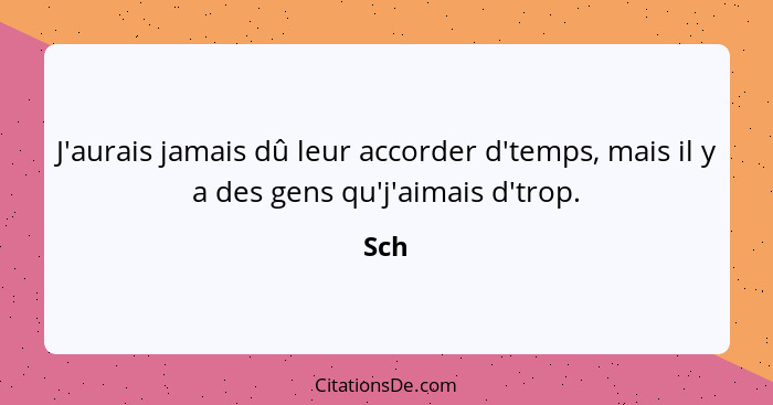 J'aurais jamais dû leur accorder d'temps, mais il y a des gens qu'j'aimais d'trop.... - Sch