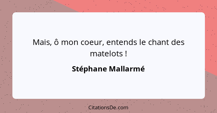 Mais, ô mon coeur, entends le chant des matelots !... - Stéphane Mallarmé