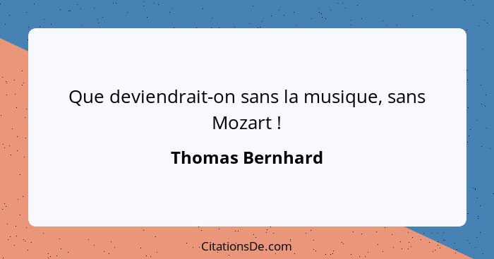 Que deviendrait-on sans la musique, sans Mozart !... - Thomas Bernhard