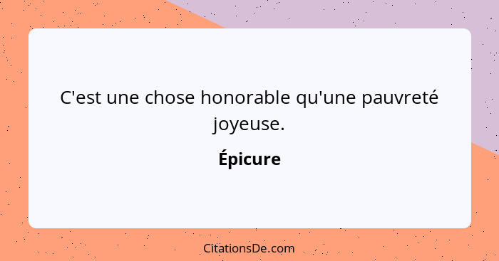 C'est une chose honorable qu'une pauvreté joyeuse.... - Épicure