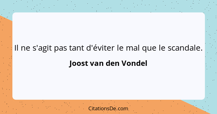 Il ne s'agit pas tant d'éviter le mal que le scandale.... - Joost van den Vondel