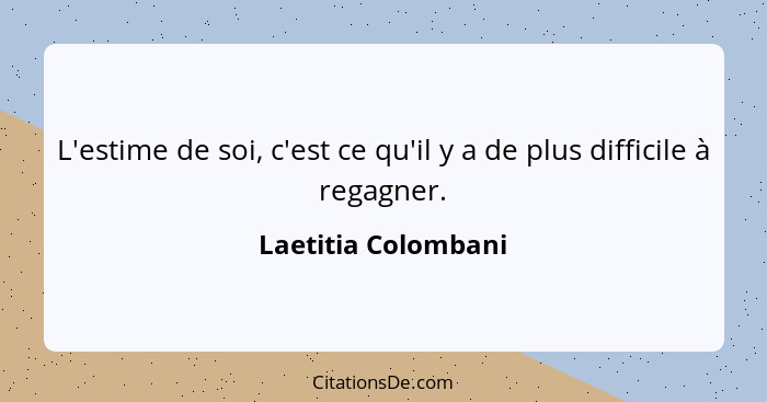 L'estime de soi, c'est ce qu'il y a de plus difficile à regagner.... - Laetitia Colombani