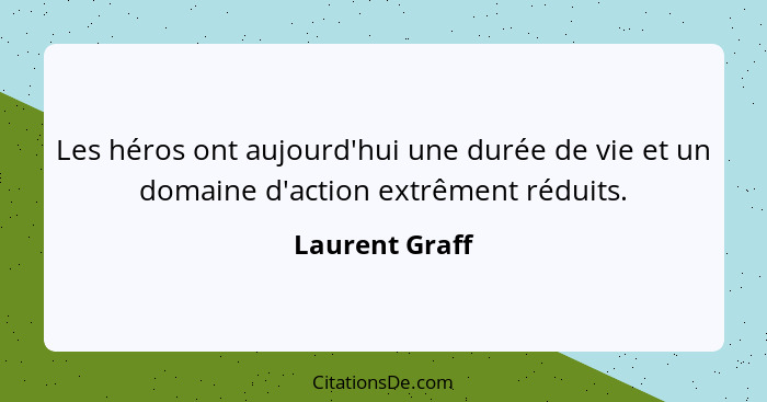 Les héros ont aujourd'hui une durée de vie et un domaine d'action extrêment réduits.... - Laurent Graff