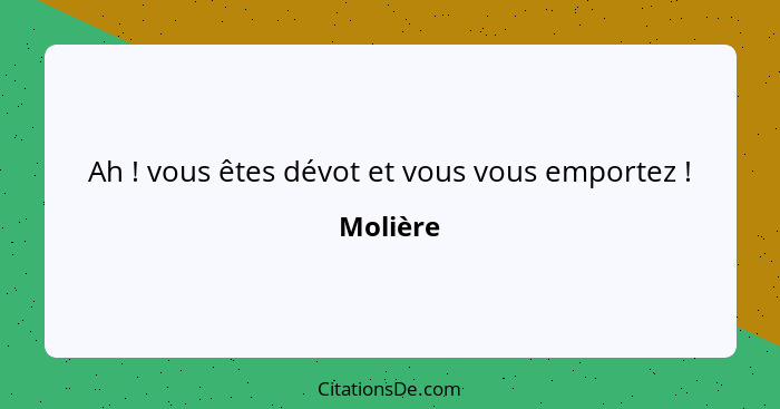 Ah ! vous êtes dévot et vous vous emportez !... - Molière