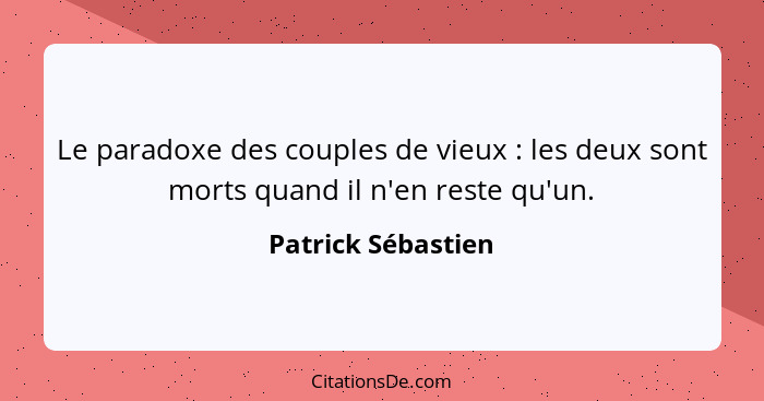 Le paradoxe des couples de vieux : les deux sont morts quand il n'en reste qu'un.... - Patrick Sébastien