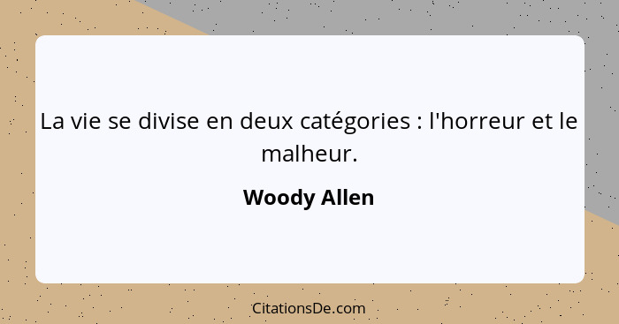 La vie se divise en deux catégories : l'horreur et le malheur.... - Woody Allen