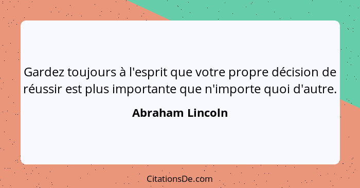 Gardez toujours à l'esprit que votre propre décision de réussir est plus importante que n'importe quoi d'autre.... - Abraham Lincoln