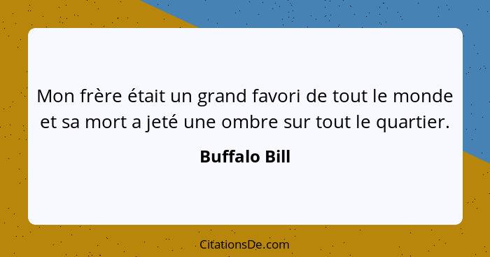 Mon frère était un grand favori de tout le monde et sa mort a jeté une ombre sur tout le quartier.... - Buffalo Bill