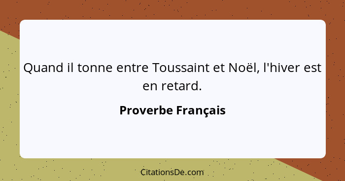 Quand il tonne entre Toussaint et Noël, l'hiver est en retard.... - Proverbe Français