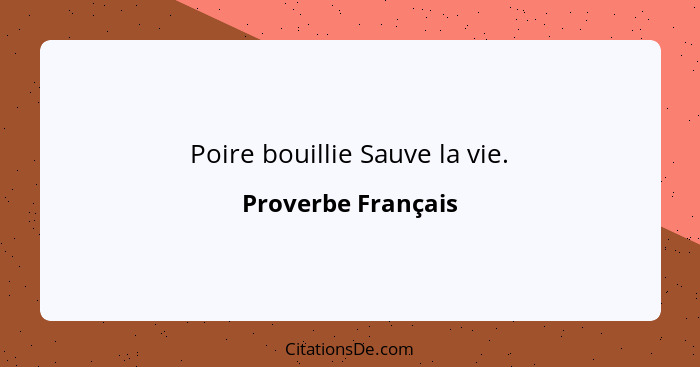 Poire bouillie Sauve la vie.... - Proverbe Français