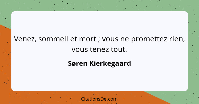 Venez, sommeil et mort ; vous ne promettez rien, vous tenez tout.... - Søren Kierkegaard