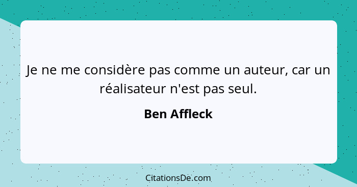 Je ne me considère pas comme un auteur, car un réalisateur n'est pas seul.... - Ben Affleck