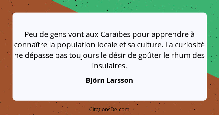 Peu de gens vont aux Caraïbes pour apprendre à connaître la population locale et sa culture. La curiosité ne dépasse pas toujours le d... - Björn Larsson