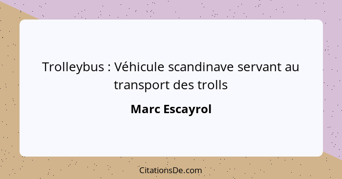 Trolleybus : Véhicule scandinave servant au transport des trolls... - Marc Escayrol