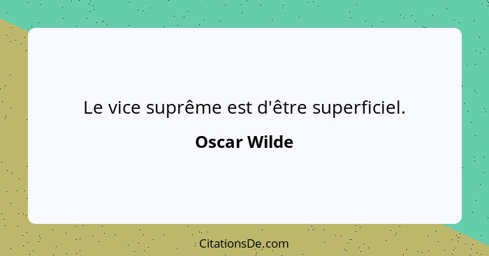 Le vice suprême est d'être superficiel.... - Oscar Wilde