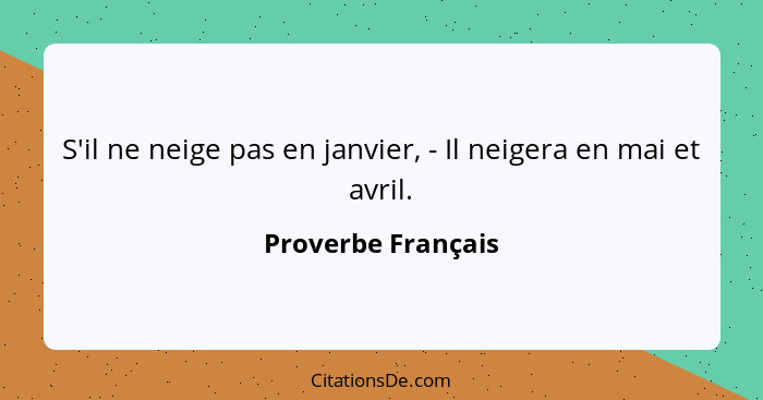 S'il ne neige pas en janvier, - Il neigera en mai et avril.... - Proverbe Français