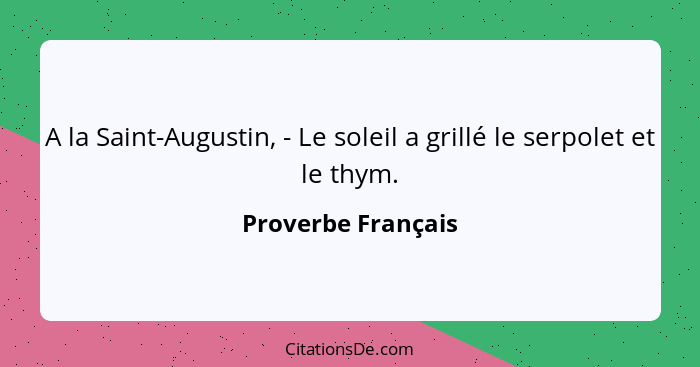 A la Saint-Augustin, - Le soleil a grillé le serpolet et le thym.... - Proverbe Français
