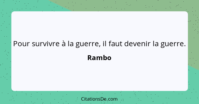 Pour survivre à la guerre, il faut devenir la guerre.... - Rambo