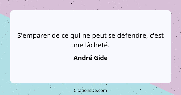 S'emparer de ce qui ne peut se défendre, c'est une lâcheté.... - André Gide