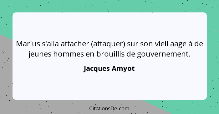 Marius s'alla attacher (attaquer) sur son vieil aage à de jeunes hommes en brouillis de gouvernement.... - Jacques Amyot