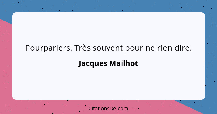 Pourparlers. Très souvent pour ne rien dire.... - Jacques Mailhot