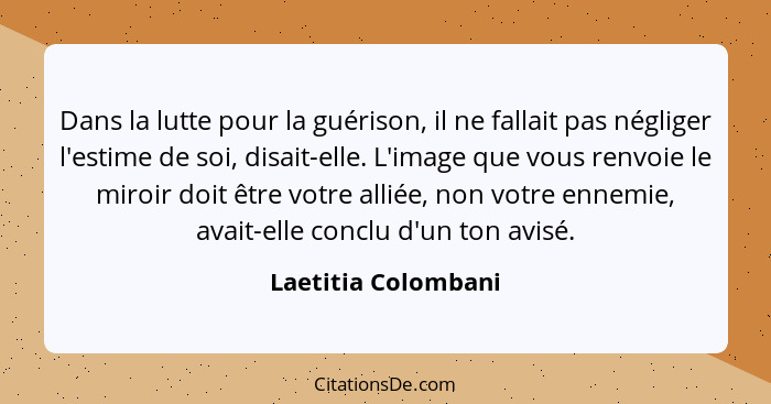 Dans la lutte pour la guérison, il ne fallait pas négliger l'estime de soi, disait-elle. L'image que vous renvoie le miroir doit... - Laetitia Colombani