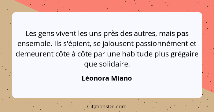 Les gens vivent les uns près des autres, mais pas ensemble. Ils s'épient, se jalousent passionnément et demeurent côte à côte par une... - Léonora Miano