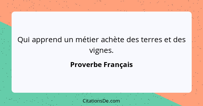 Qui apprend un métier achète des terres et des vignes.... - Proverbe Français