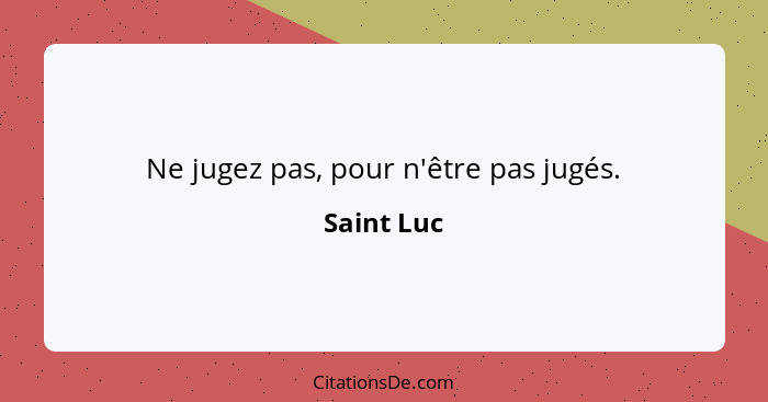 Ne jugez pas, pour n'être pas jugés.... - Saint Luc