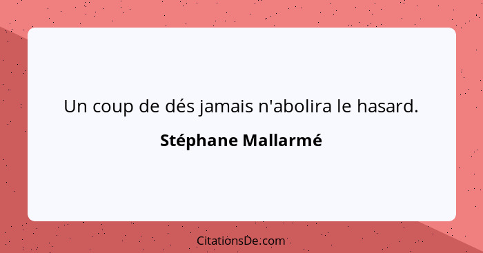 Un coup de dés jamais n'abolira le hasard.... - Stéphane Mallarmé