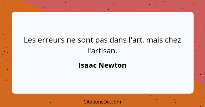 Les erreurs ne sont pas dans l'art, mais chez l'artisan.... - Isaac Newton