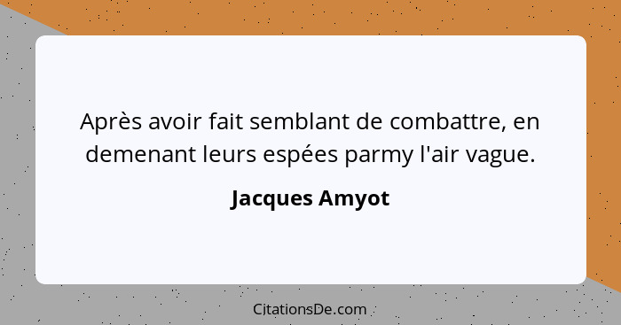 Après avoir fait semblant de combattre, en demenant leurs espées parmy l'air vague.... - Jacques Amyot